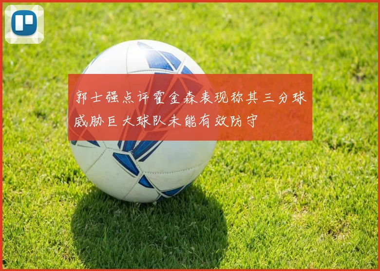 郭士强点评霍金森表现称其三分球威胁巨大球队未能有效防守